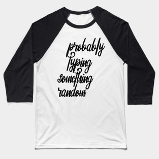 Probably typing something random Baseball T-Shirt